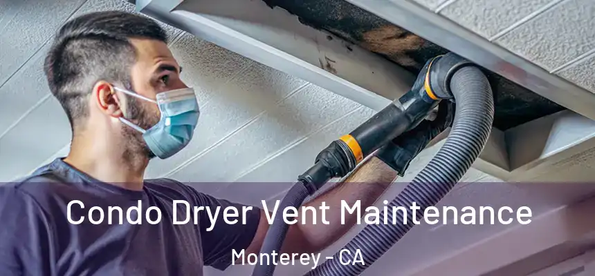 Condo Dryer Vent Maintenance Monterey - CA