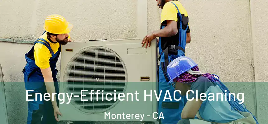 Energy-Efficient HVAC Cleaning Monterey - CA