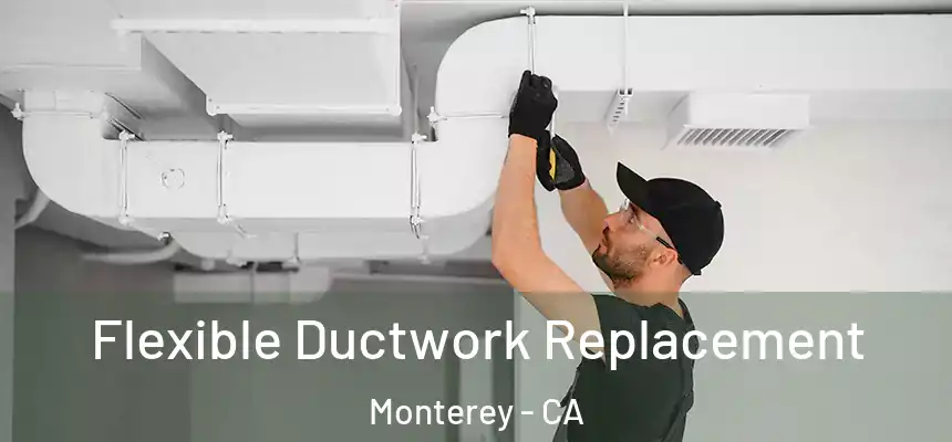  Flexible Ductwork Replacement Monterey - CA